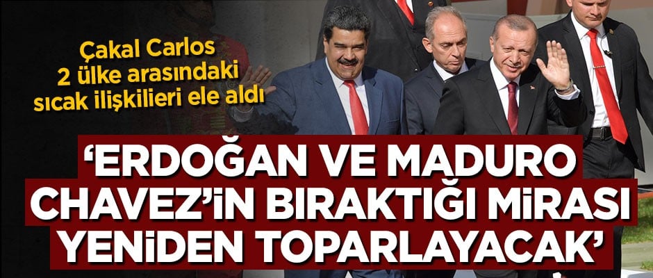 ‘Erdoğan ve Maduro, Hugo Chavez’in bıraktığı mirası toparlayacak’