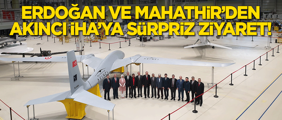 Erdoğan ve Mahathir'den Akıncı İHA'ya sürpriz ziyaret!