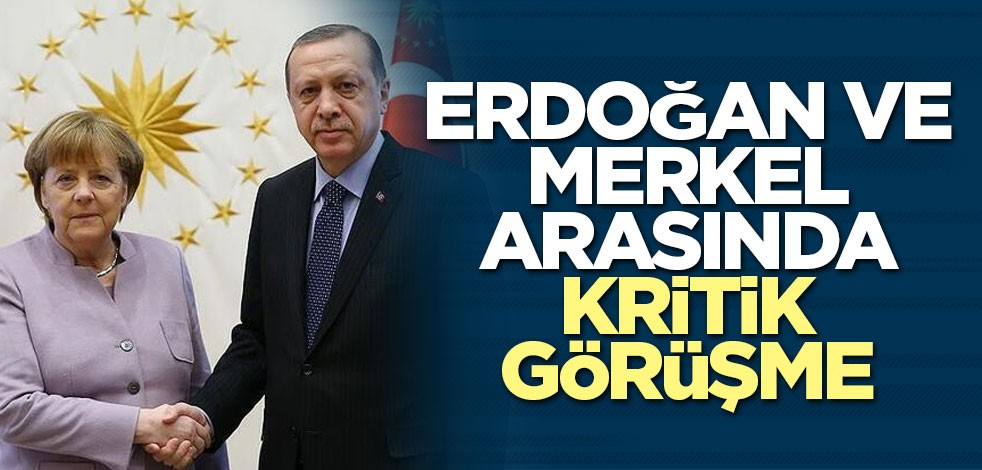 Erdoğan ve Merkel arasında kritik görüşme