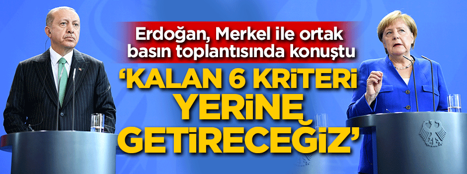 Erdoğan ve Merkel ortak basın toplantısı düzenledi