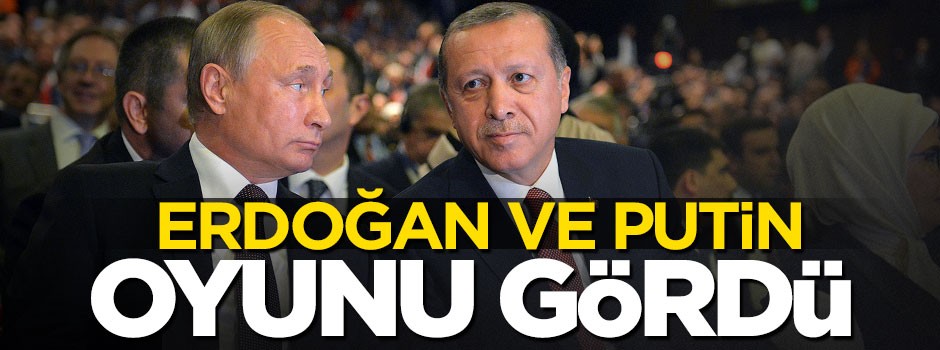 Erdoğan ve Putin oyunu bozdu