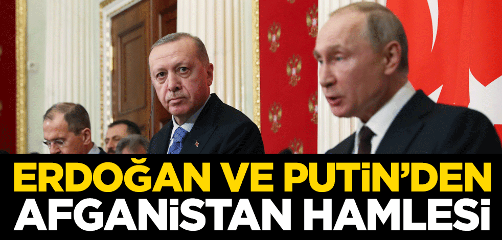 Erdoğan ve Putin'den Afganistan hamlesi