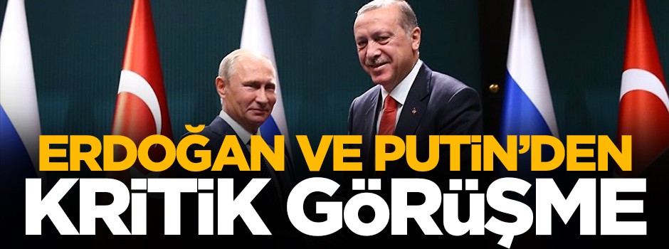 Erdoğan ve Putin'den kritik görüşme!