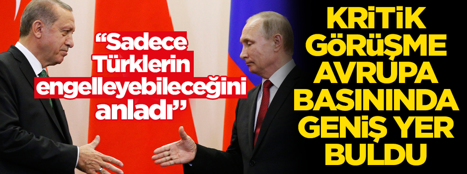 Erdoğan ve Putin'in Soçi zirvesi Avrupa basınında geniş yer buldu