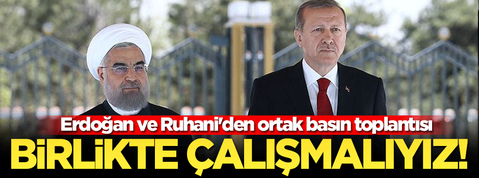 Erdoğan ve Ruhani'den ortak basın toplantısı