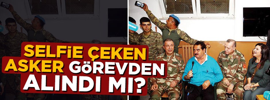 Erdoğan ve sanatçıların ziyareti sırasında selife çeken asker görevden alındı mı?
