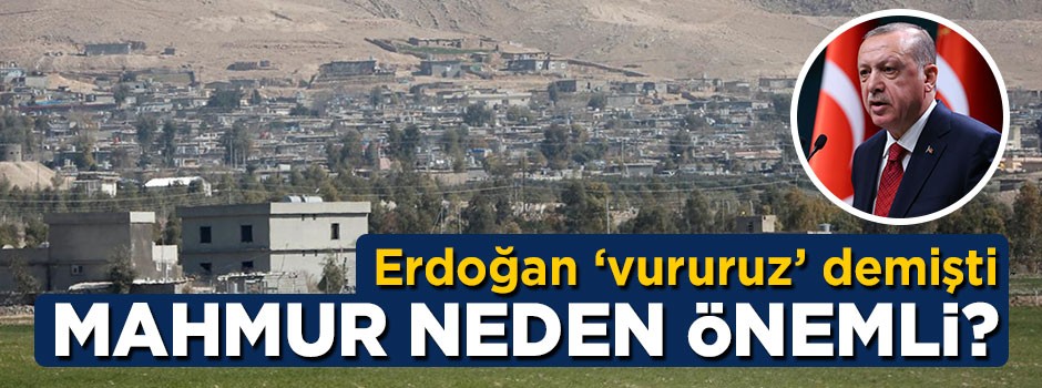 Erdoğan vururuz demişti! Mahmur neden bu kadar önemli?
