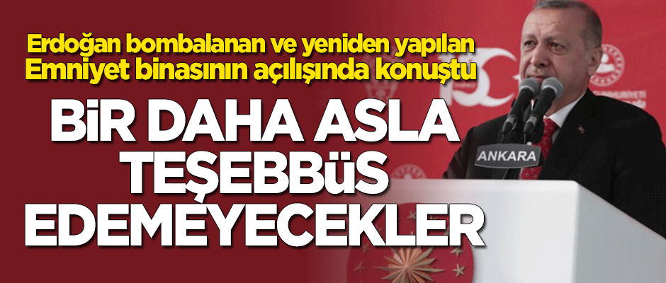 Erdoğan yeni binanın açılışında konuştu: Bir daha asla teşebbüs edemeyecekler