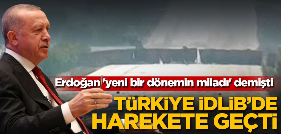 Erdoğan 'yeni bir dönemin miladı' demişti! Türkiye İdlib'de harekete geçti
