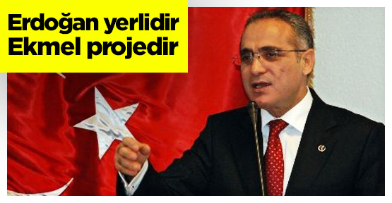 Erdoğan yerlidir Ekmel projedir