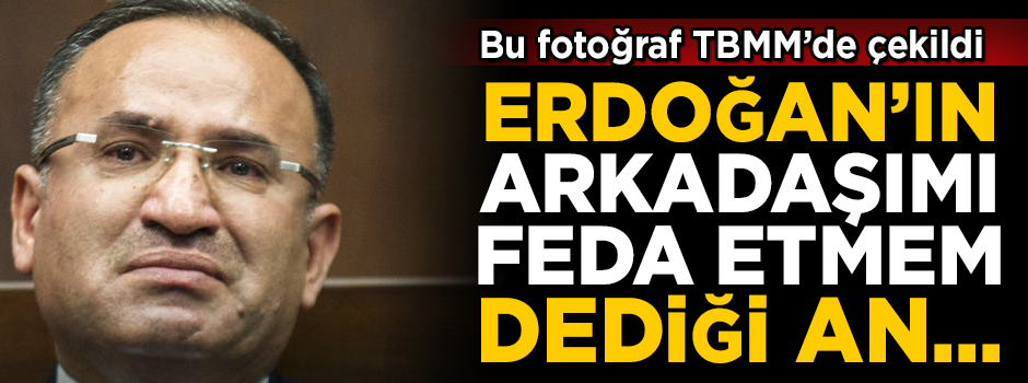 Erdoğan 'Yol arkadaşımı feda edemem' dedi, Bekir Bozdağ gözyaşlarını tutamadı