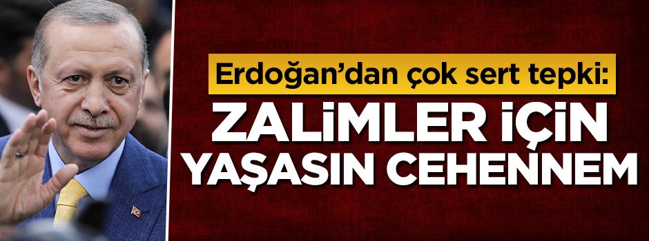 Erdoğan: Zalimler için yaşasın cehennem
