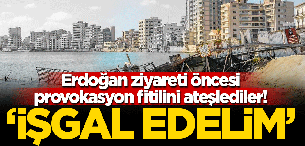 Erdoğan ziyareti öncesi provokasyon peşindeler! "İşgal edelim"