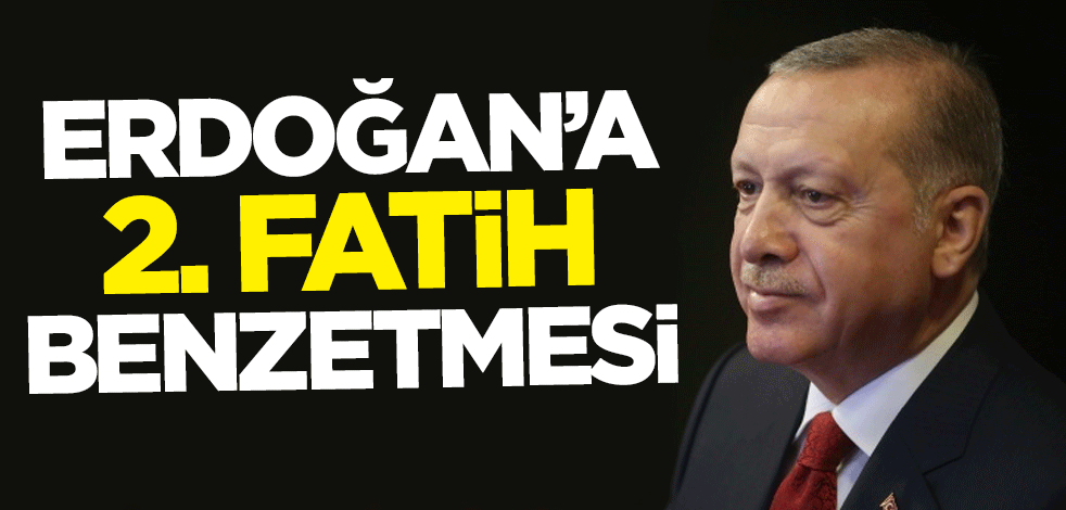 Erdoğan'a 2. Fatih benzetmesi