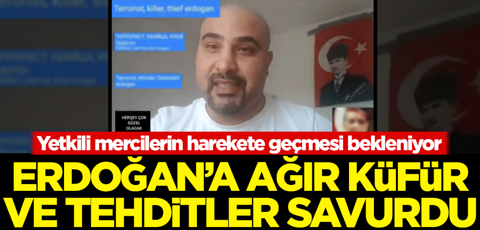 Erdoğan'a ağır küfür ve tehditler! Yetkili mercilerin harekete geçmesi bekleniyor