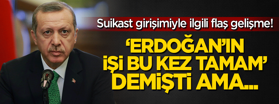 Erdoğan'a ameliyat masasında suikast girişimiyle ilgili flaş gelişme!