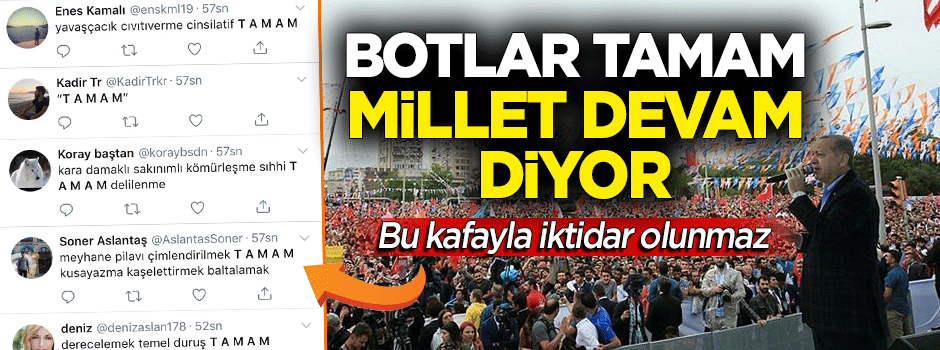 Erdoğan'a botlar "Tamam", Millet "Devam" diyor