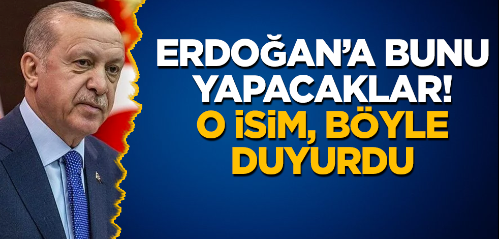 Erdoğan'a bunu yapacaklar! O isim, böyle duyurdu