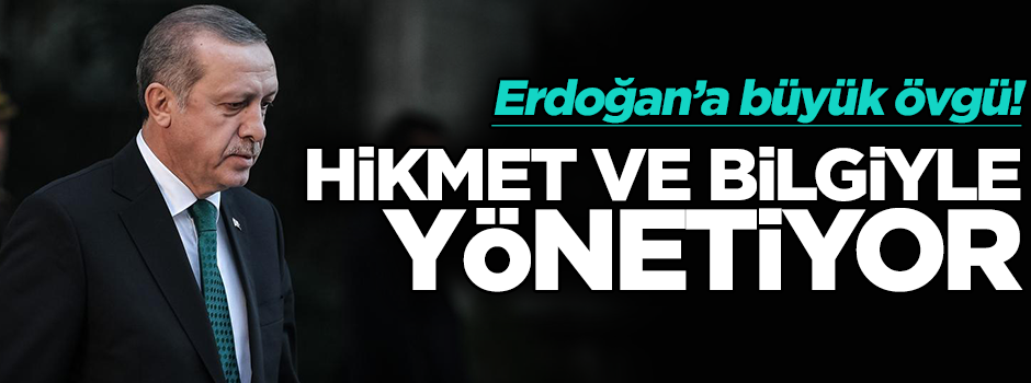 Erdoğan'a büyük övgü