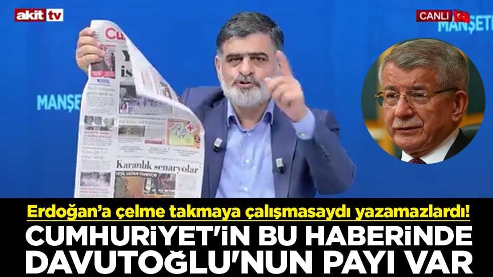 Erdoğan’a çelme takmaya çalışmasaydı yazamazlardı! Cumhuriyet'in bu haberinde Davutoğlu'nun payı var
