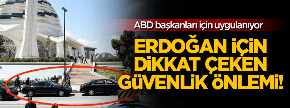 Erdoğan'a dikkat çeken güvenlik önlemi