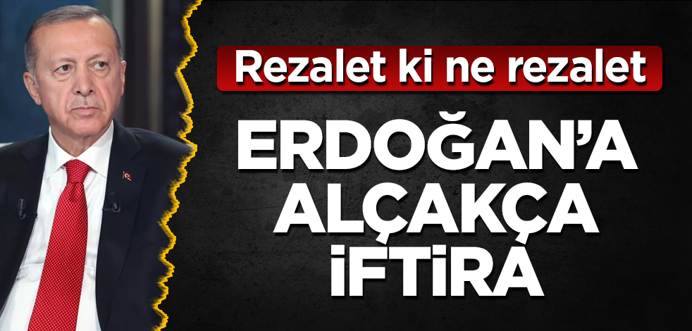 Erdoğan’a "dinsiz, imansız, kitapsız" iftirası