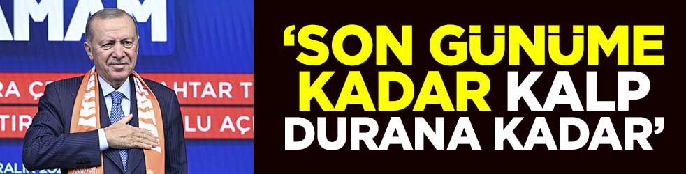 “Son günüme kadar kalp durana kadar”