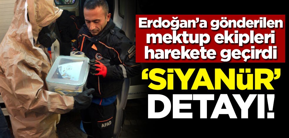 Erdoğan'a gönderilen mektup ekipleri harekete geçirdi! 'Siyanür' detayı