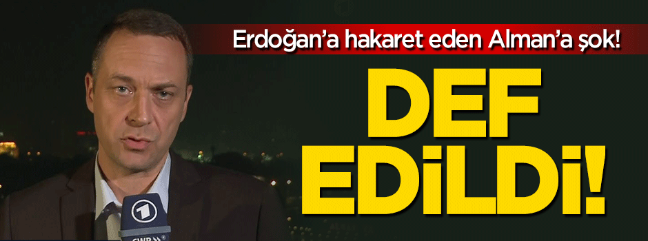 Erdoğan'a hakaret eden Alman muhabir sınır dışı edildi