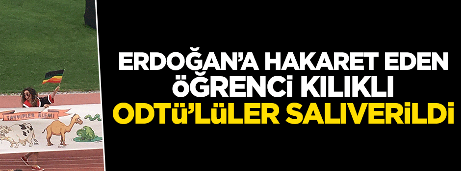 Erdoğan'a hakaret eden öğrenci kılıklı ODTÜ'lüler salıverildi