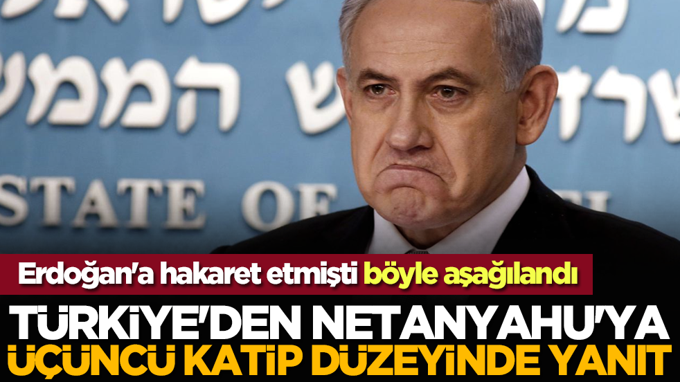 Erdoğan'a hakaret etmişti böyle aşağılandı: Türkiye'den Netanyahu'ya üçüncü katip düzeyinde yanıt