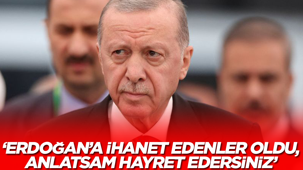 'Erdoğan’a ihanet edenler oldu: Anlatsam hayret edersiniz'