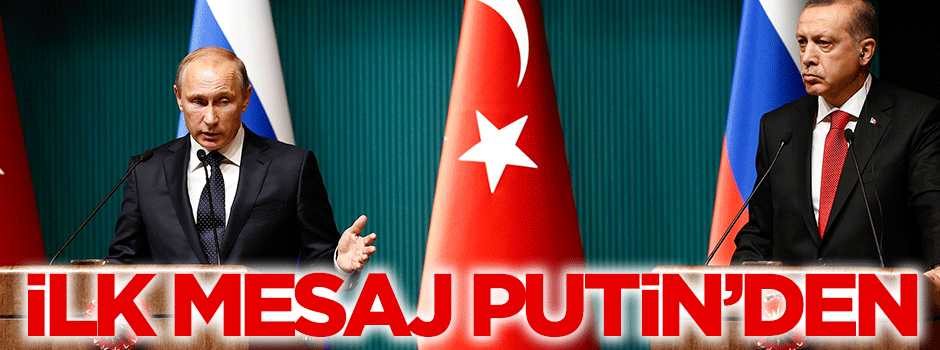 Erdoğan'a ilk mesaj Putin'den!