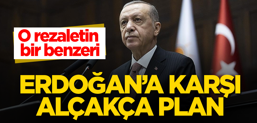 Erdoğan'a karşı alçakça plan! O rezaletin bir benzeri