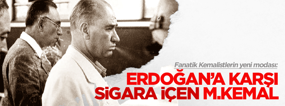 Erdoğan'a karşı 'sigara içen Mustafa Kemal'