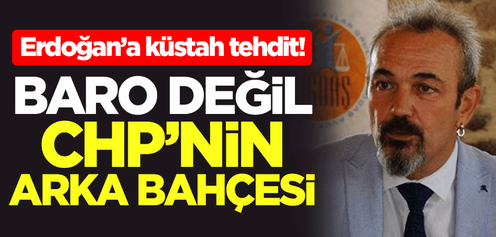 Erdoğan’a küstah tehdit! Baro değil CHP'nin arka bahçesi
