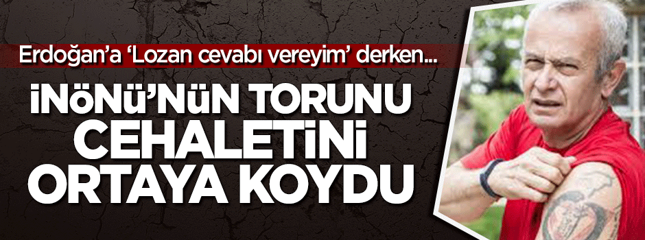 Erdoğan'a 'Lozan cevabı vereyim' derken cehaletini ortaya koydu