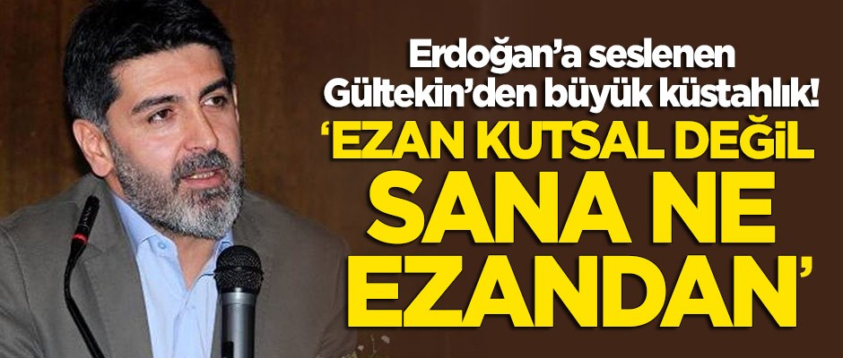 Erdoğan'a seslenen Levent Gültekin'den büyük küstahlık: Ezan kutsal değildir, sanane Ezandan!
