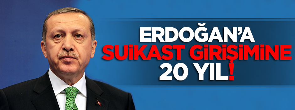Erdoğan’a suikast girişimine 20 yıl