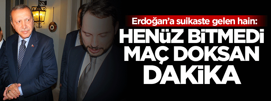 Erdoğan'a suikaste gelen hain: Maç doksan dakika