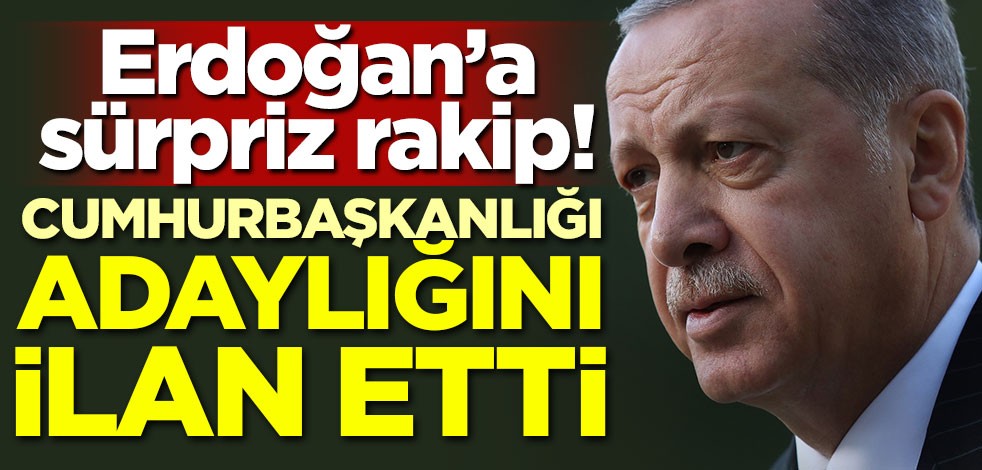 Erdoğan'a sürpriz rakip! Cumhurbaşkanlığı adaylığını ilan etti