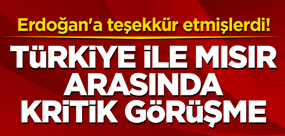 Erdoğan'a teşekkür etmişlerdi! Türkiye ile Mısır arasında kritik görüşme