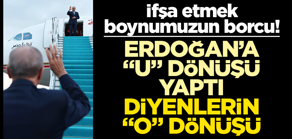 Erdoğan’a "U" dönüşü yaptı diyenler, "O" dönüşü yapıyorlar!