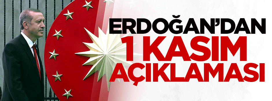 Erdoğan'dan 1 Kasım açıklaması