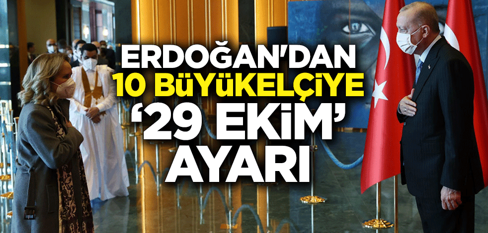 Erdoğan'dan 10 büyükelçiye "29 Ekim" ayarı
