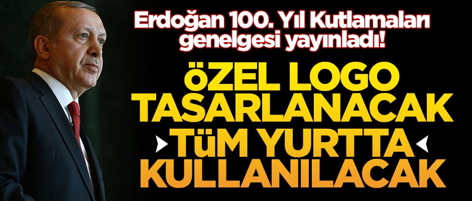 Erdoğan'dan 100. Yıl genelgesi: Özel logo tasarlanacak, resmi yazışmalarda kullanılacak