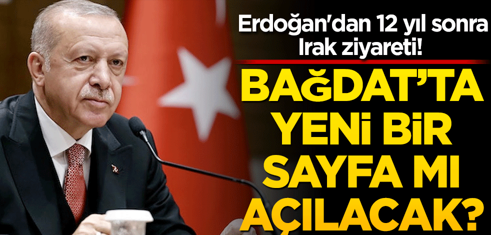 Erdoğan'dan 12 yıl sonra Irak ziyareti! Bağdat'ta yeni bir sayfa mı açılacak?