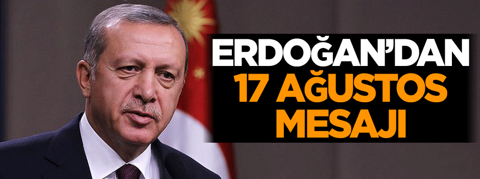 Erdoğan'dan '17 Ağustos' mesajı