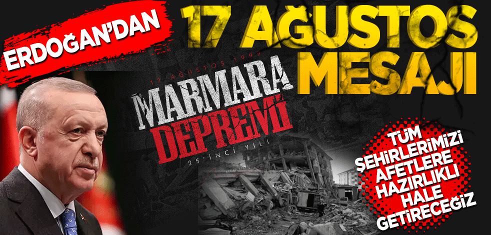 Erdoğan'dan 17 Ağustos mesajı! Tüm şehirlerimizi afetlere hazırlıklı hale getireceğiz