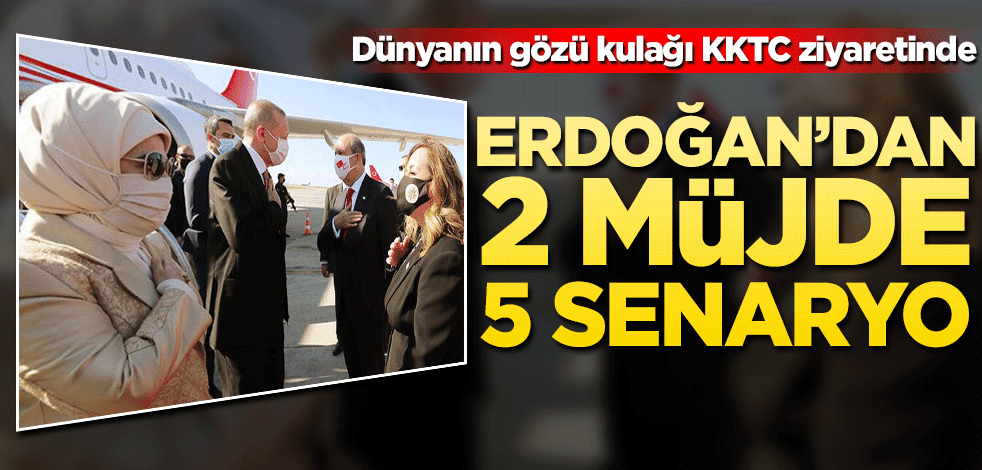 Erdoğan'dan 2 müjde 5 senaryo! Dünyanın gözü kulağı KKTC ziyaretinde